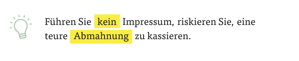 Führen Sie kein Impressum, riskieren Sie, eine teure Abmahnung zu kassieren. Führen Sie kein Impressum, riskieren Sie, eine teure Abmahnung zu kassieren.